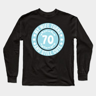 My Wife Turns 70 And Still Cute Funny birthday quote Long Sleeve T-Shirt